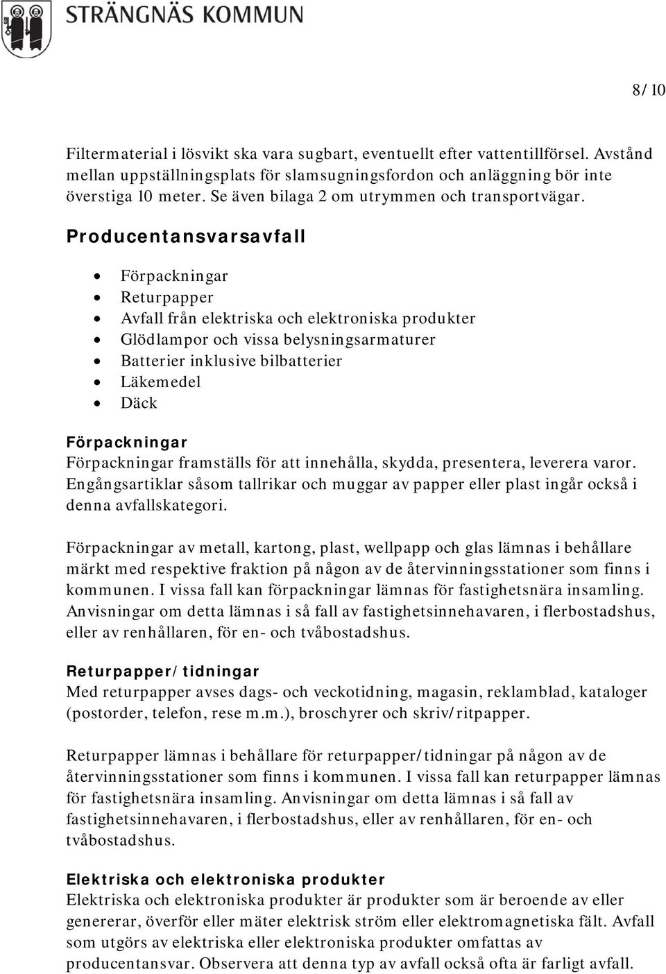 Producentansvarsavfall Förpackningar Returpapper Avfall från elektriska och elektroniska produkter Glödlampor och vissa belysningsarmaturer Batterier inklusive bilbatterier Läkemedel Däck