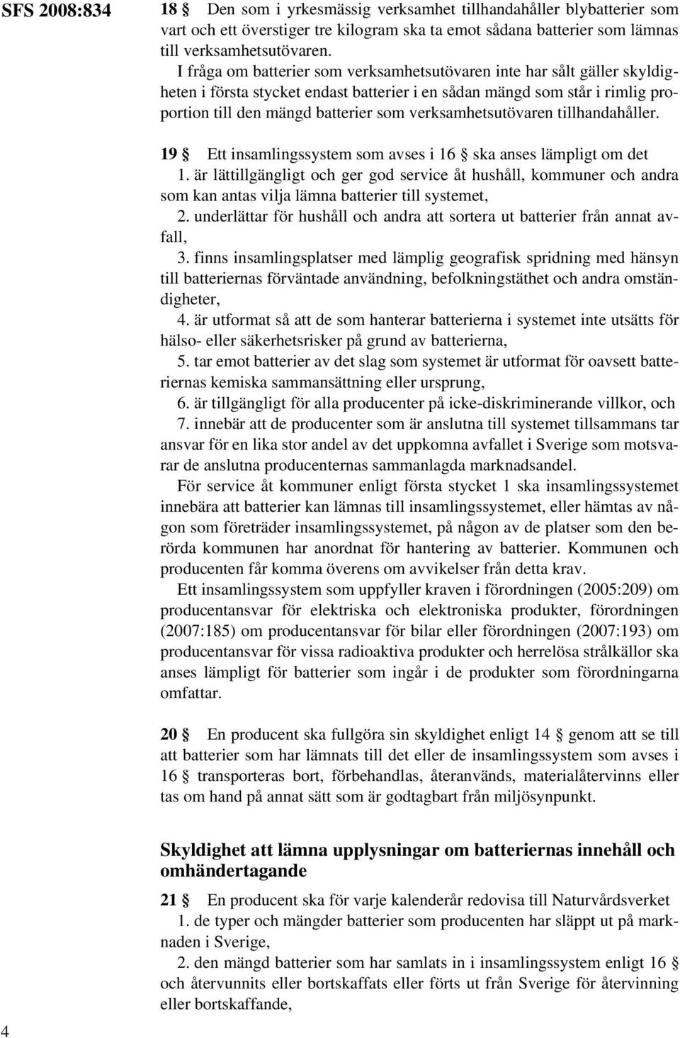 verksamhetsutövaren tillhandahåller. 19 Ett insamlingssystem som avses i 16 ska anses lämpligt om det 1.