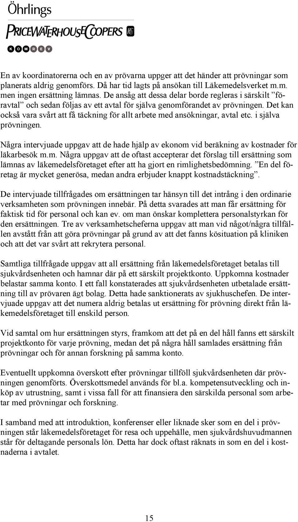 Det kan också vara svårt att få täckning för allt arbete med ansökningar, avtal etc. i själva prövningen.