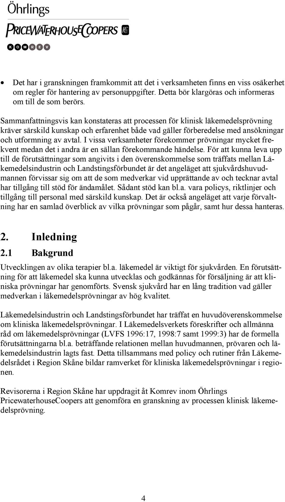 I vissa verksamheter förekommer prövningar mycket frekvent medan det i andra är en sällan förekommande händelse.