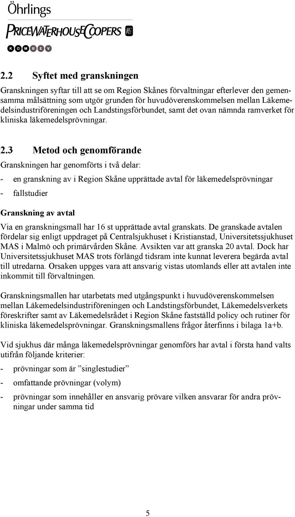 3 Metod och genomförande Granskningen har genomförts i två delar: - en granskning av i Region Skåne upprättade avtal för läkemedelsprövningar - fallstudier Granskning av avtal Via en granskningsmall