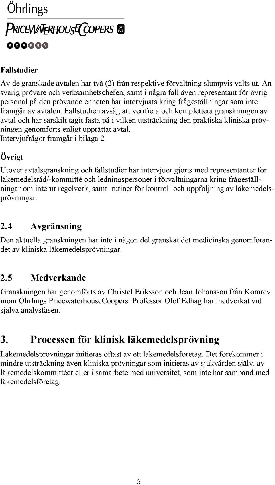 Fallstudien avsåg att verifiera och komplettera granskningen av avtal och har särskilt tagit fasta på i vilken utsträckning den praktiska kliniska prövningen genomförts enligt upprättat avtal.