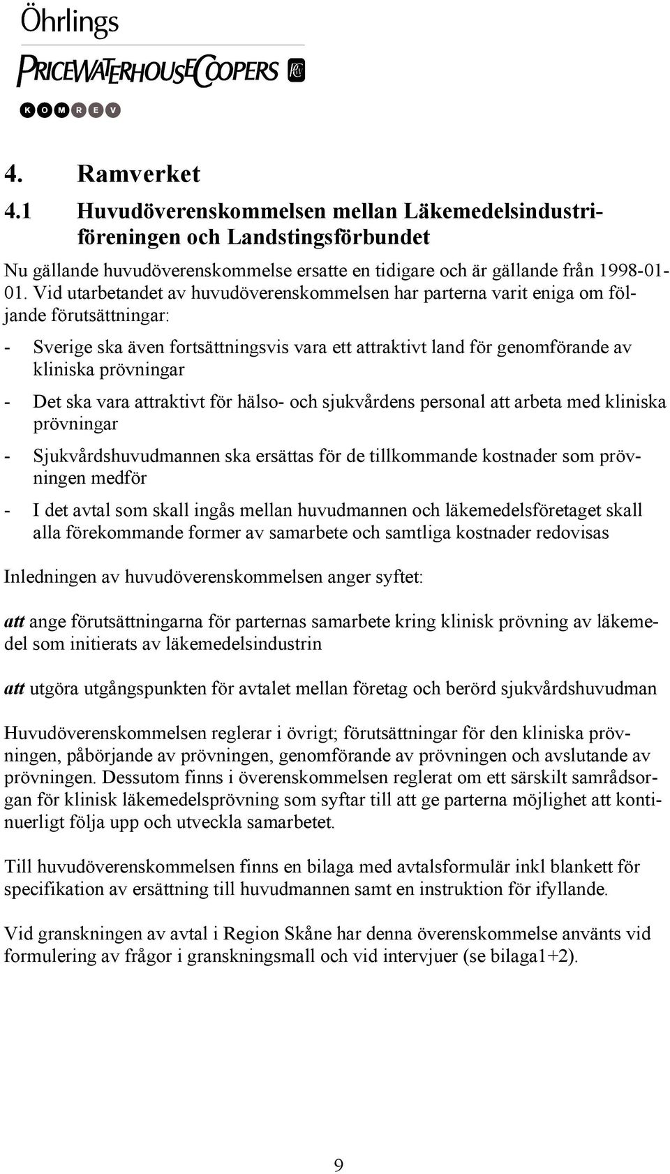 Det ska vara attraktivt för hälso- och sjukvårdens personal att arbeta med kliniska prövningar - Sjukvårdshuvudmannen ska ersättas för de tillkommande kostnader som prövningen medför - I det avtal