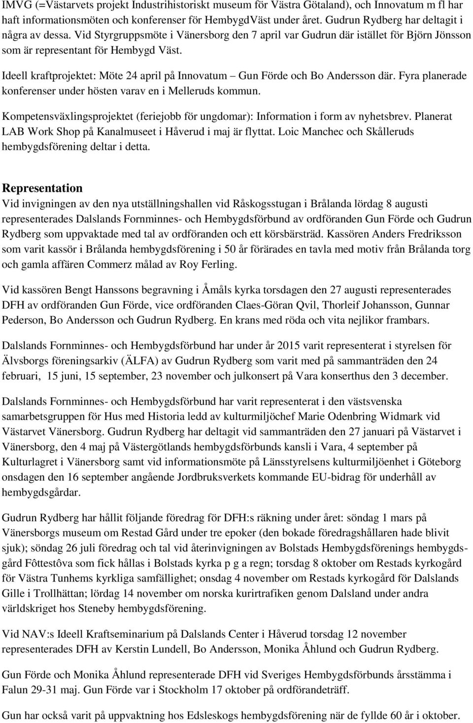 Ideell kraftprojektet: Möte 24 april på Innovatum Gun Förde och Bo Andersson där. Fyra planerade konferenser under hösten varav en i Melleruds kommun.