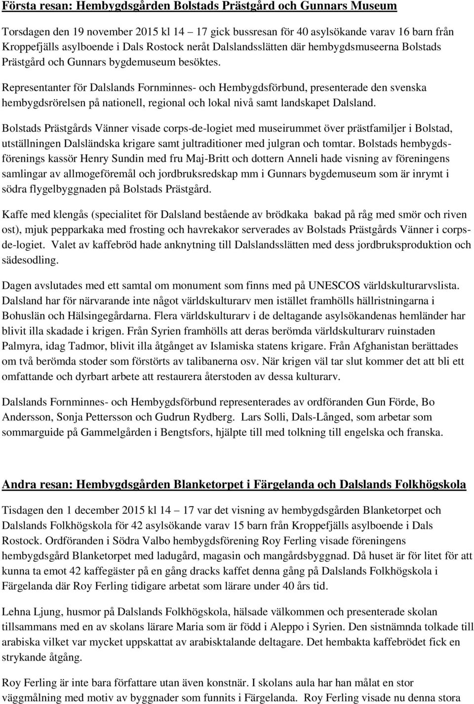 Representanter för Dalslands Fornminnes- och Hembygdsförbund, presenterade den svenska hembygdsrörelsen på nationell, regional och lokal nivå samt landskapet Dalsland.