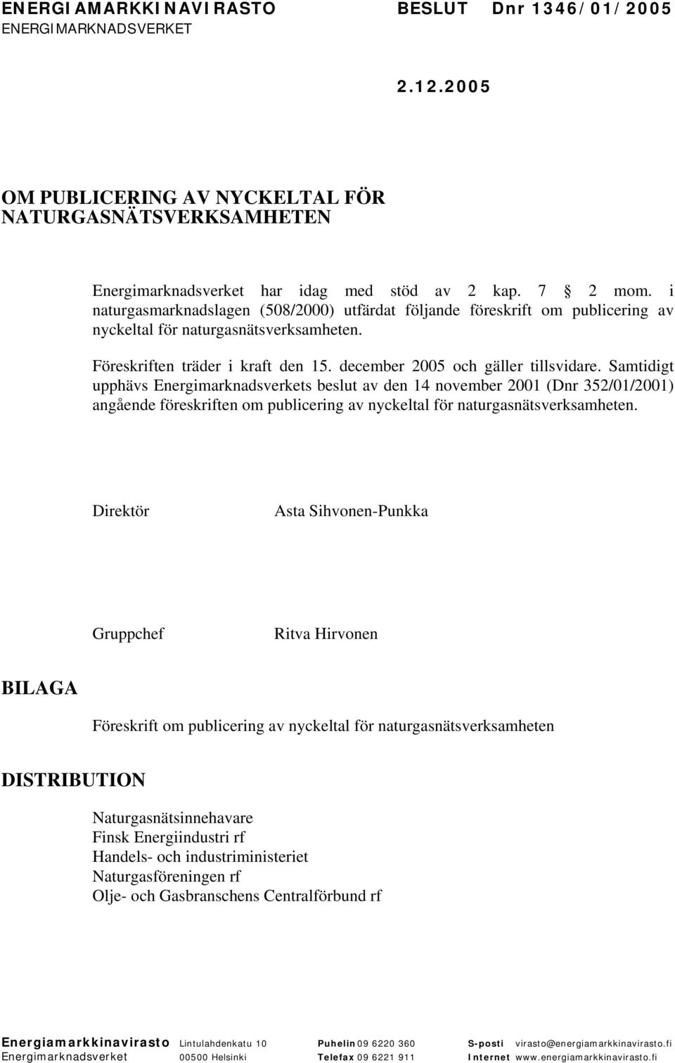 Samtidigt upphävs Energimarknadsverkets beslut av den 14 november 2001 (Dnr 352/01/2001) angående föreskriften om publicering av nyckeltal för naturgasnätsverksamheten.