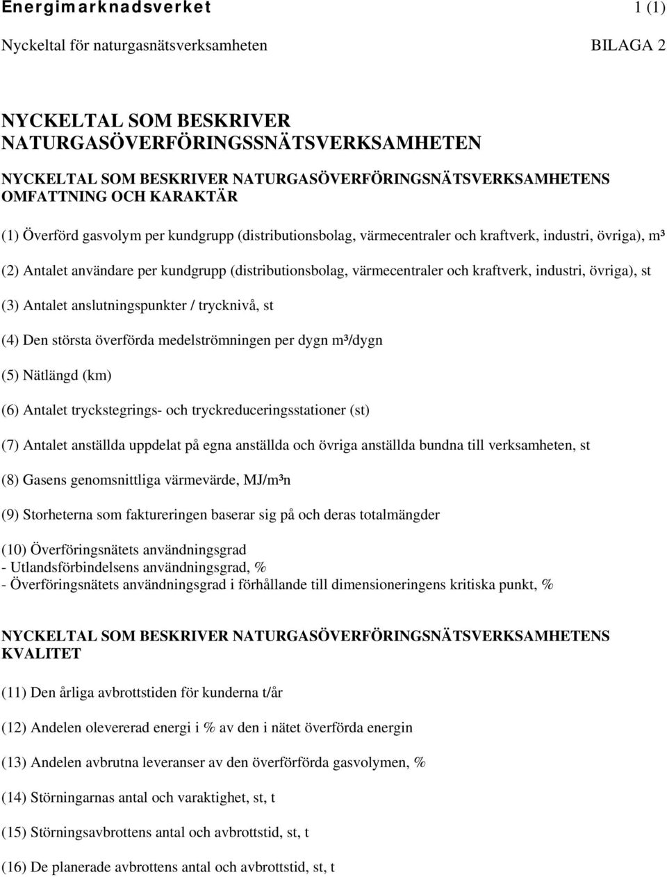 värmecentraler och kraftverk, industri, övriga), st (3) Antalet anslutningspunkter / trycknivå, st (4) Den största överförda medelströmningen per dygn m³/dygn (5) Nätlängd (km) (6) Antalet