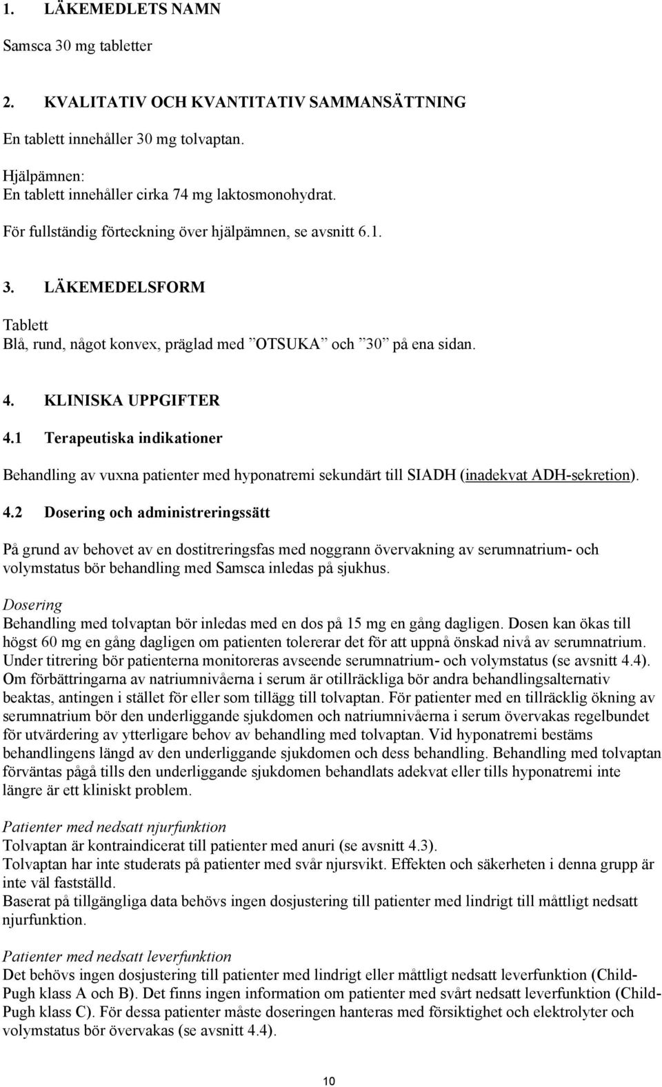 1 Terapeutiska indikationer Behandling av vuxna patienter med hyponatremi sekundärt till SIADH (inadekvat ADH-sekretion). 4.