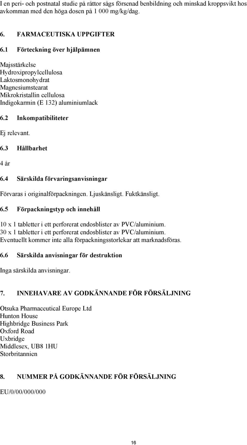 4 Särskilda förvaringsanvisningar Förvaras i originalförpackningen. Ljuskänsligt. Fuktkänsligt. 6.5 Förpackningstyp och innehåll 10 x 1 tabletter i ett perforerat endosblister av PVC/aluminium.