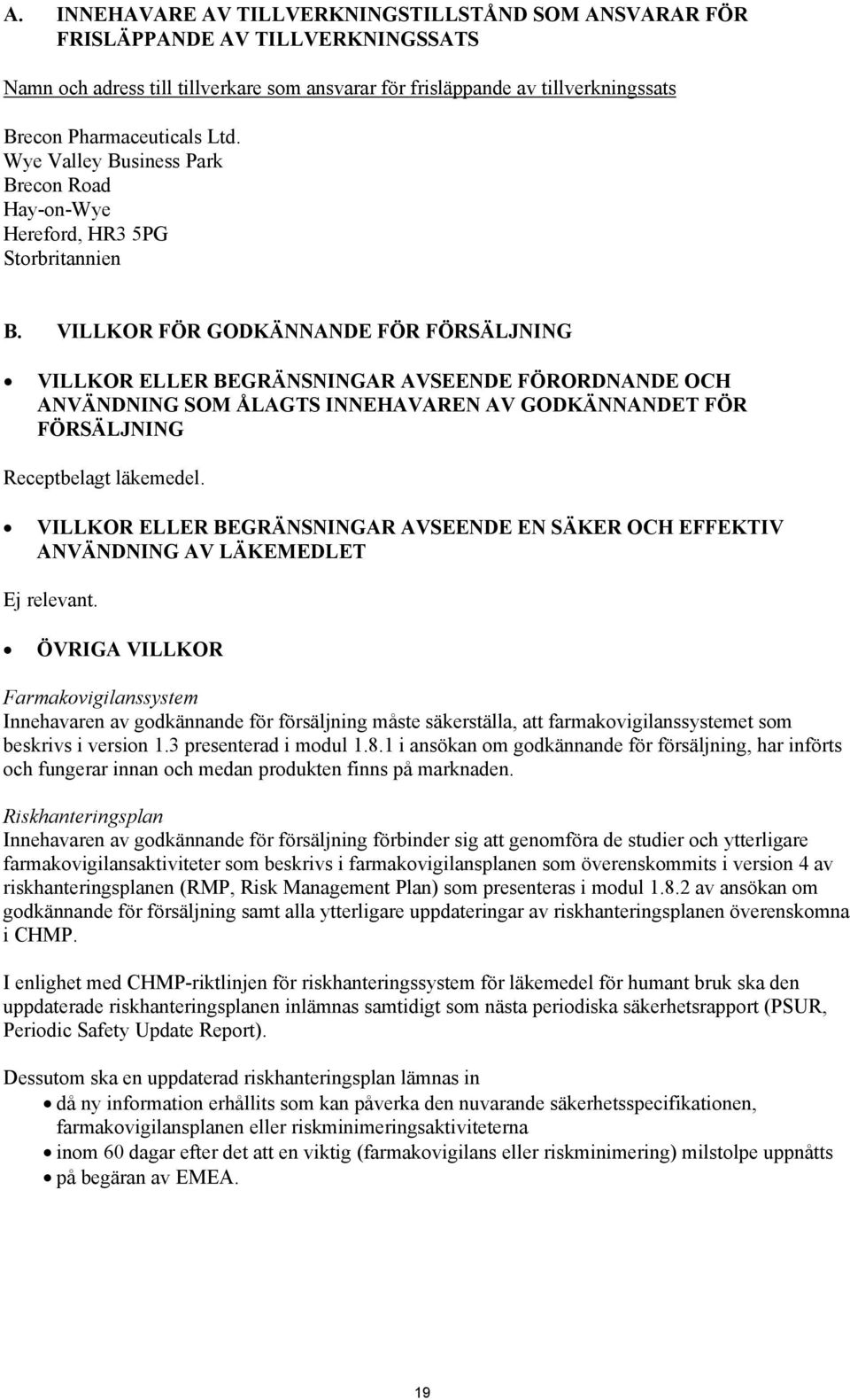 VILLKOR FÖR GODKÄNNANDE FÖR FÖRSÄLJNING VILLKOR ELLER BEGRÄNSNINGAR AVSEENDE FÖRORDNANDE OCH ANVÄNDNING SOM ÅLAGTS INNEHAVAREN AV GODKÄNNANDET FÖR FÖRSÄLJNING Receptbelagt läkemedel.