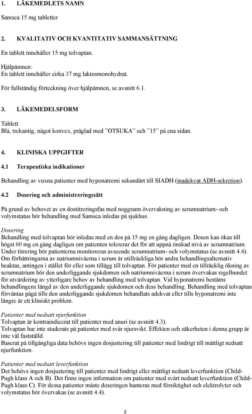 1 Terapeutiska indikationer Behandling av vuxna patienter med hyponatremi sekundärt till SIADH (inadekvat ADH-sekretion). 4.