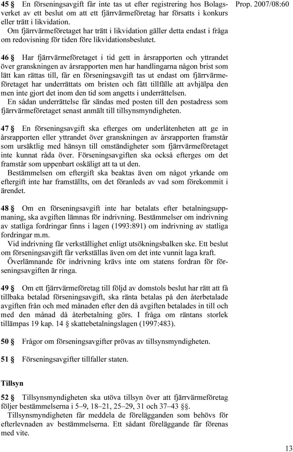 46 Har fjärrvärmeföretaget i tid gett in årsrapporten och yttrandet över granskningen av årsrapporten men har handlingarna någon brist som lätt kan rättas till, får en förseningsavgift tas ut endast