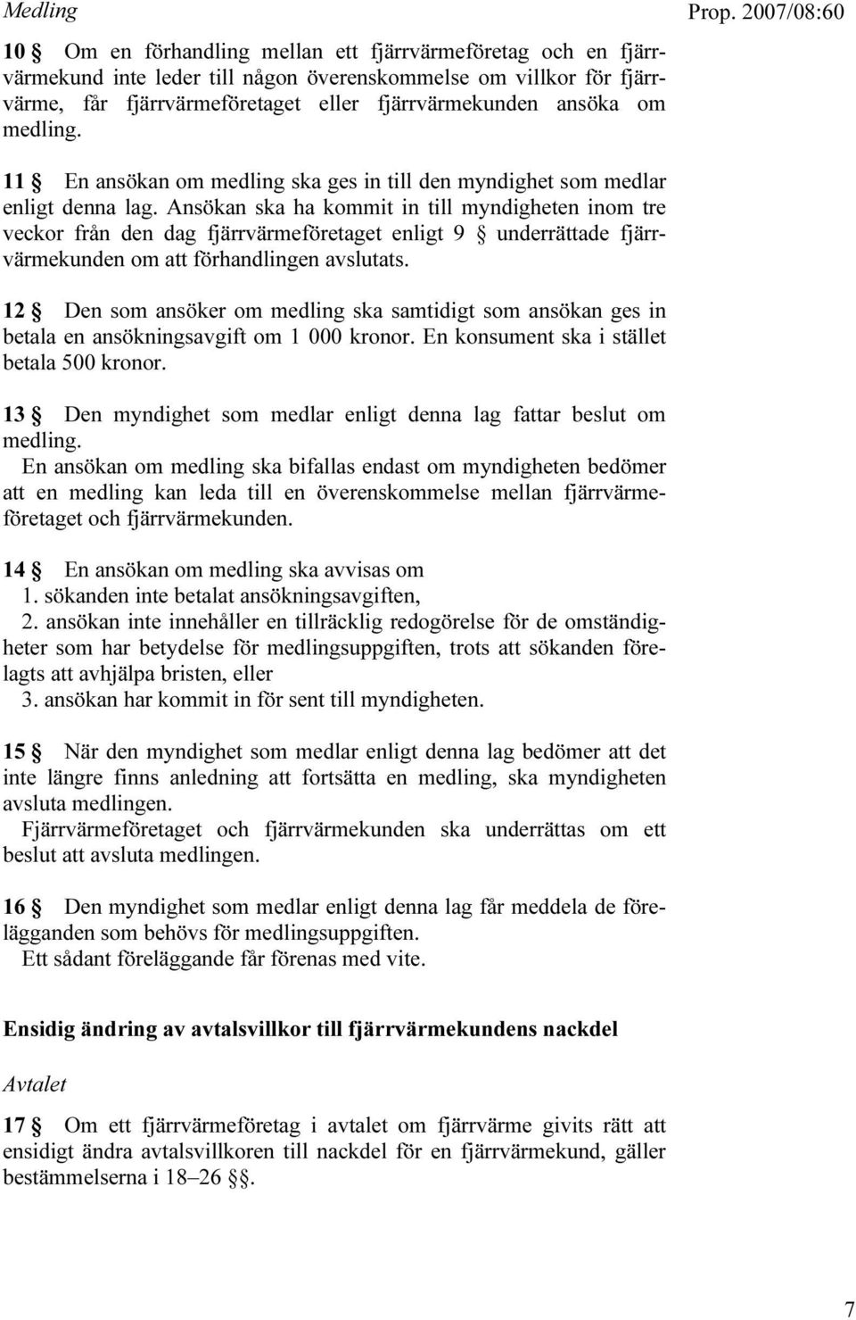 Ansökan ska ha kommit in till myndigheten inom tre veckor från den dag fjärrvärmeföretaget enligt 9 underrättade fjärrvärmekunden om att förhandlingen avslutats.