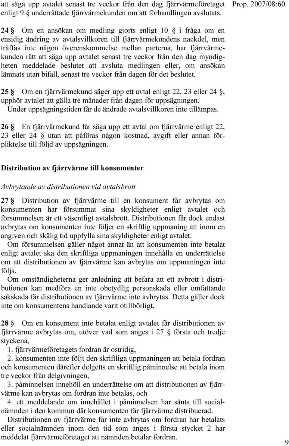 fjärrvärmekunden rätt att säga upp avtalet senast tre veckor från den dag myndigheten meddelade beslutet att avsluta medlingen eller, om ansökan lämnats utan bifall, senast tre veckor från dagen för