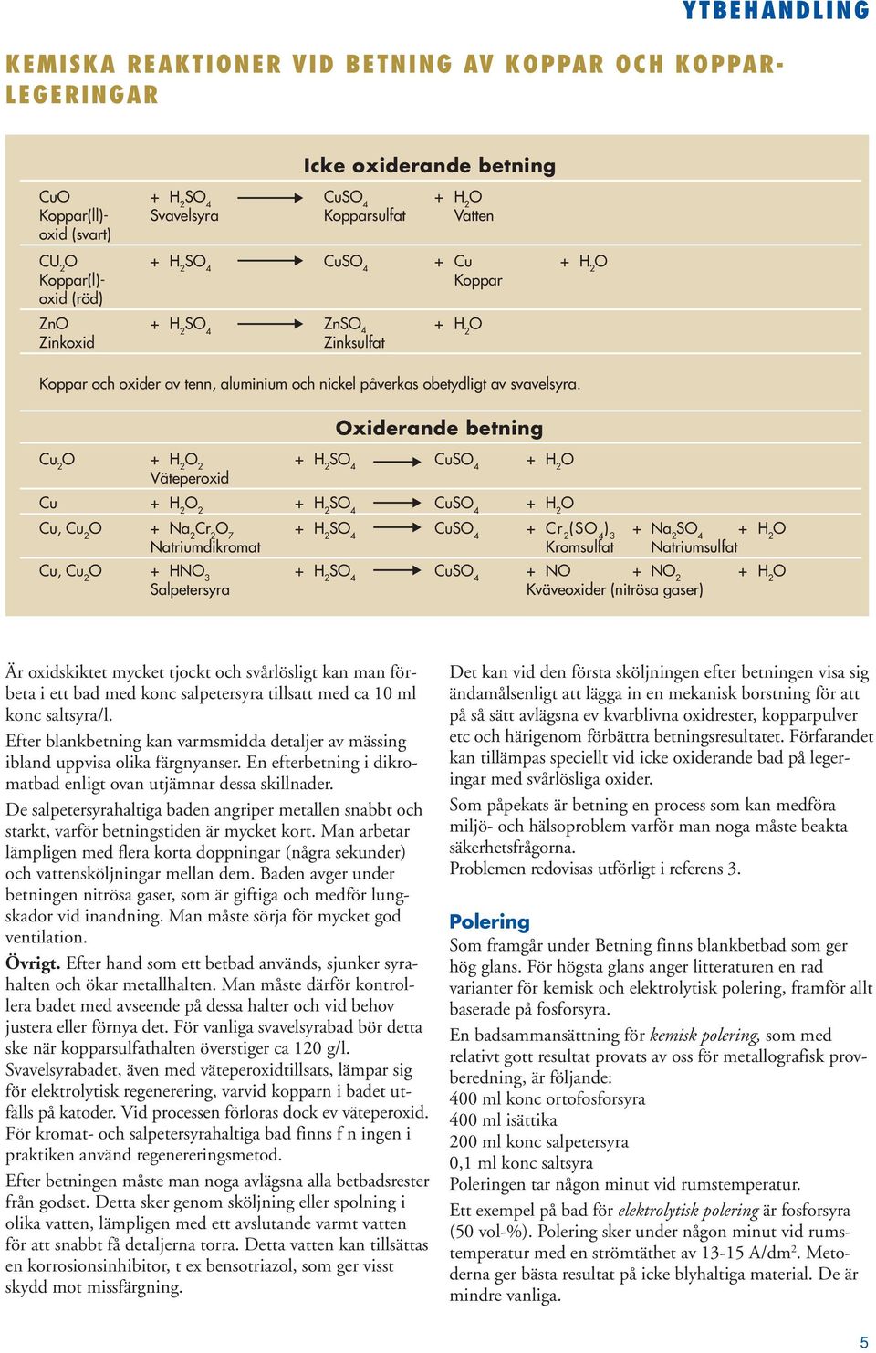 xiderande betning Cu 2 2 Cu Väteperoxid Cu 2 Cu Cu, Cu 2 + Na 2 Cr 2 7 Cu + Cr 2 ( ) 3 + Na 2 Natriumdikromat Kromsulfat Natriumsulfat Cu, Cu 2 + HN 3 Cu + N + N 2 Salpetersyra Kväveoxider (nitrösa