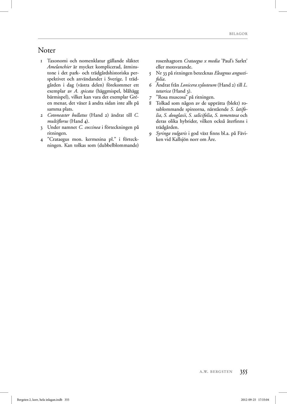 2 Cotoneaster bullatus (Hand 2) ändrat till C. multiflorus (Hand 4). 3 Under namnet C. coccinea i förteckningen 