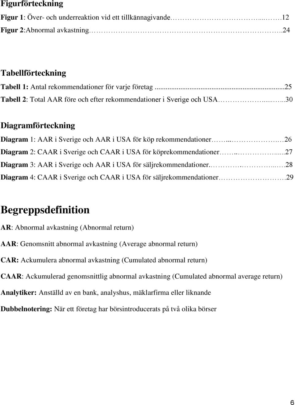 ... 26 Diagram 2: CAAR i Sverige och CAAR i USA för köprekommendationer.....27 Diagram 3: AAR i Sverige och AAR i USA för säljrekommendationer.