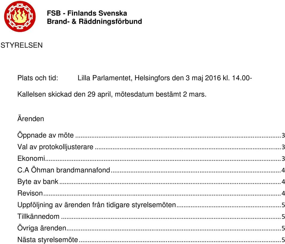 .. 3 Val av protokolljusterare... 3 Ekonomi... 3 C.A Öhman brandmannafond... 4 Byte av bank.