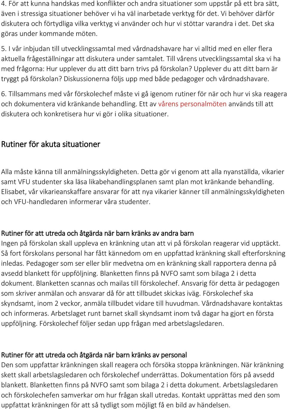 I vår inbjudan till utvecklingssamtal med vårdnadshavare har vi alltid med en eller flera aktuella frågeställningar att diskutera under samtalet.