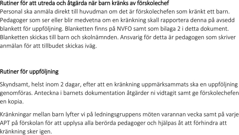 Blanketten skickas till barn och skolnämnden. Ansvarig för detta är pedagogen som skriver anmälan för att tillbudet skickas iväg.