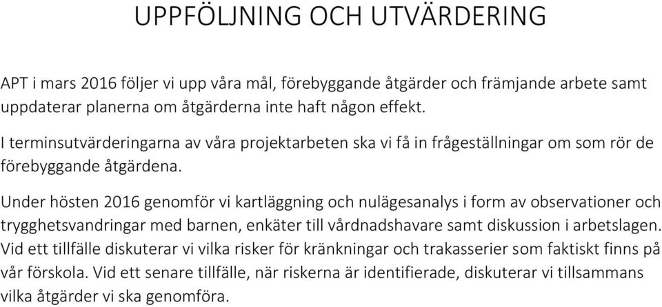 Under hösten 2016 genomför vi kartläggning och nulägesanalys i form av observationer och trygghetsvandringar med barnen, enkäter till vårdnadshavare samt diskussion i