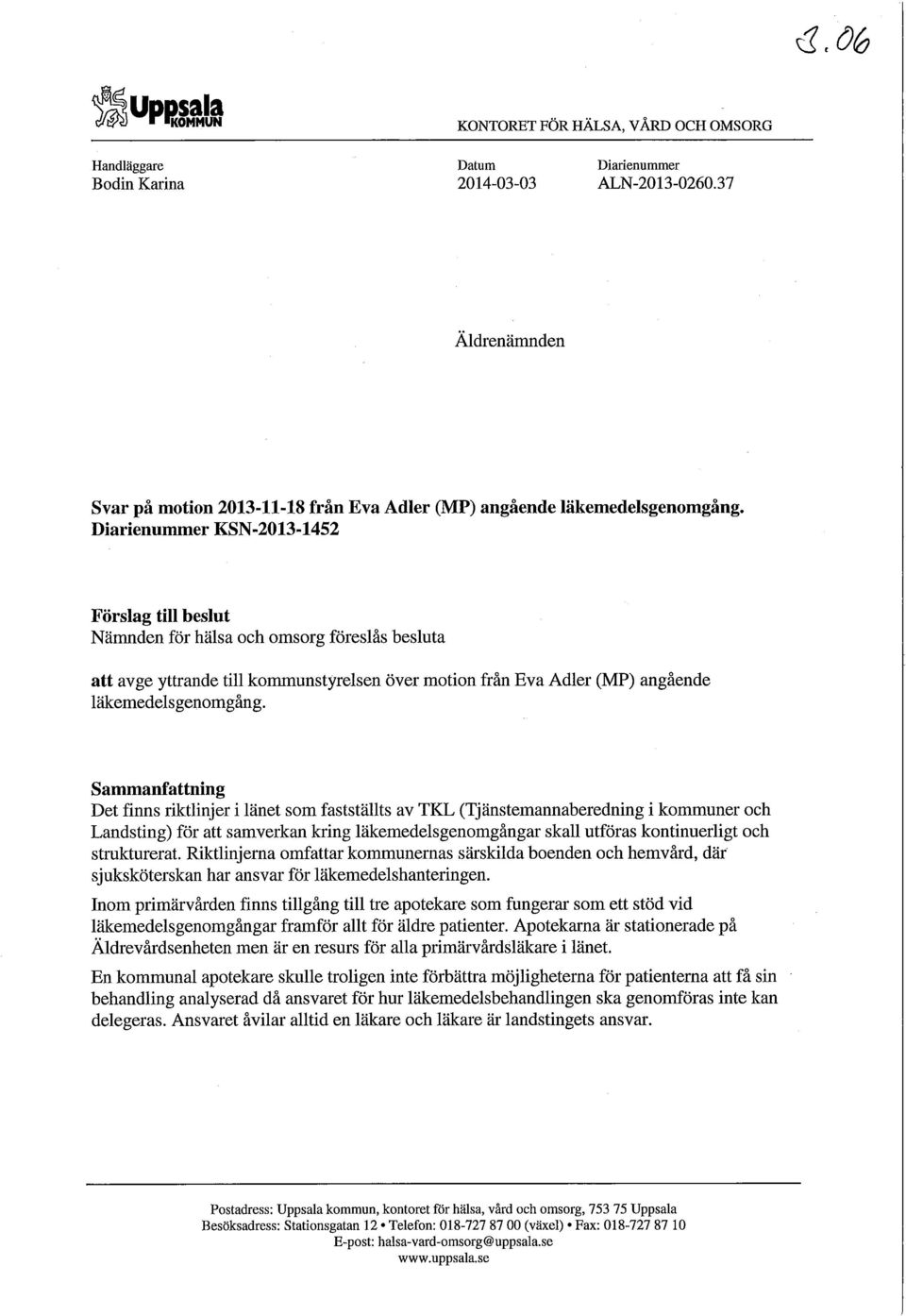 Sammanfattning Det finns riktlinjer i länet som fastställts av TKL (Tjänstemannaberedning i kommuner och Landsting) för att samverkan kring läkemedelsgenomgångar skall utföras kontinuerligt och