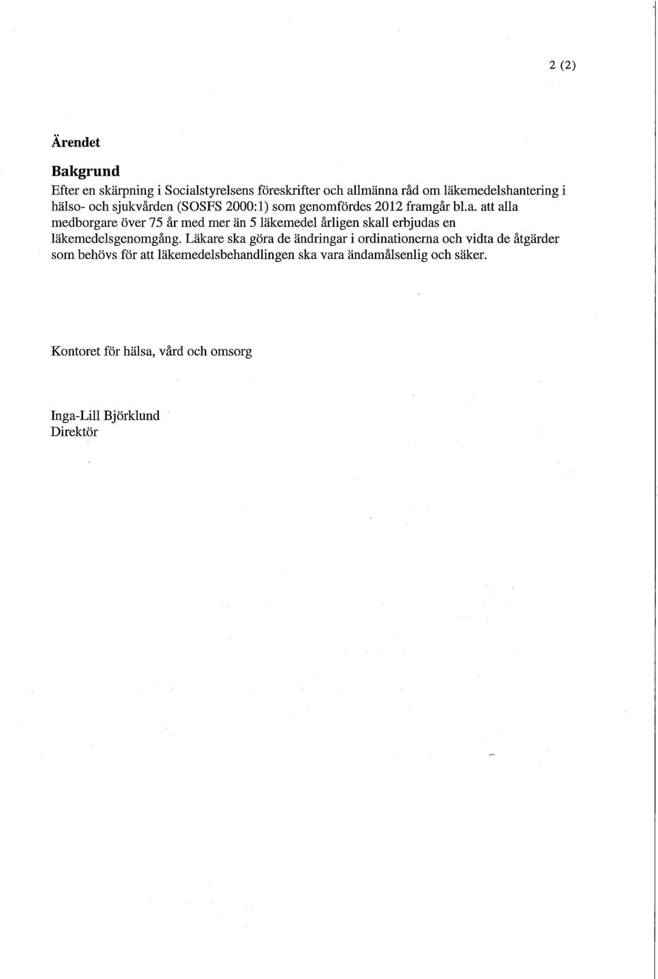 går bl.a. att alla medborgare över 75 år med mer än 5 läkemedel årligen skall erbjudas en läkemedelsgenomgång.