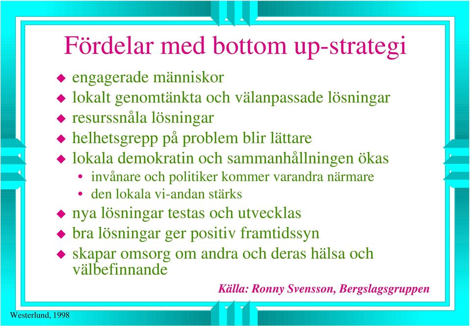 politiker kommer varandra närmare den lokala vi-andan stärks nya lösningar testas och utvecklas bra lösningar