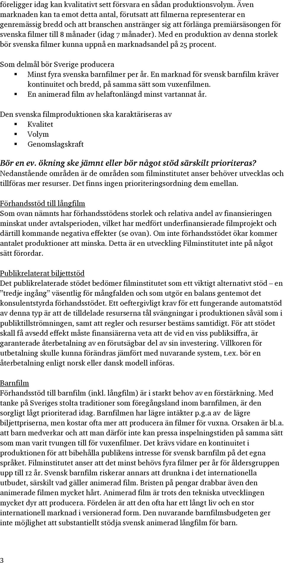 7 månader). Med en produktion av denna storlek bör svenska filmer kunna uppnå en marknadsandel på 25 procent. Som delmål bör Sverige producera Minst fyra svenska barnfilmer per år.