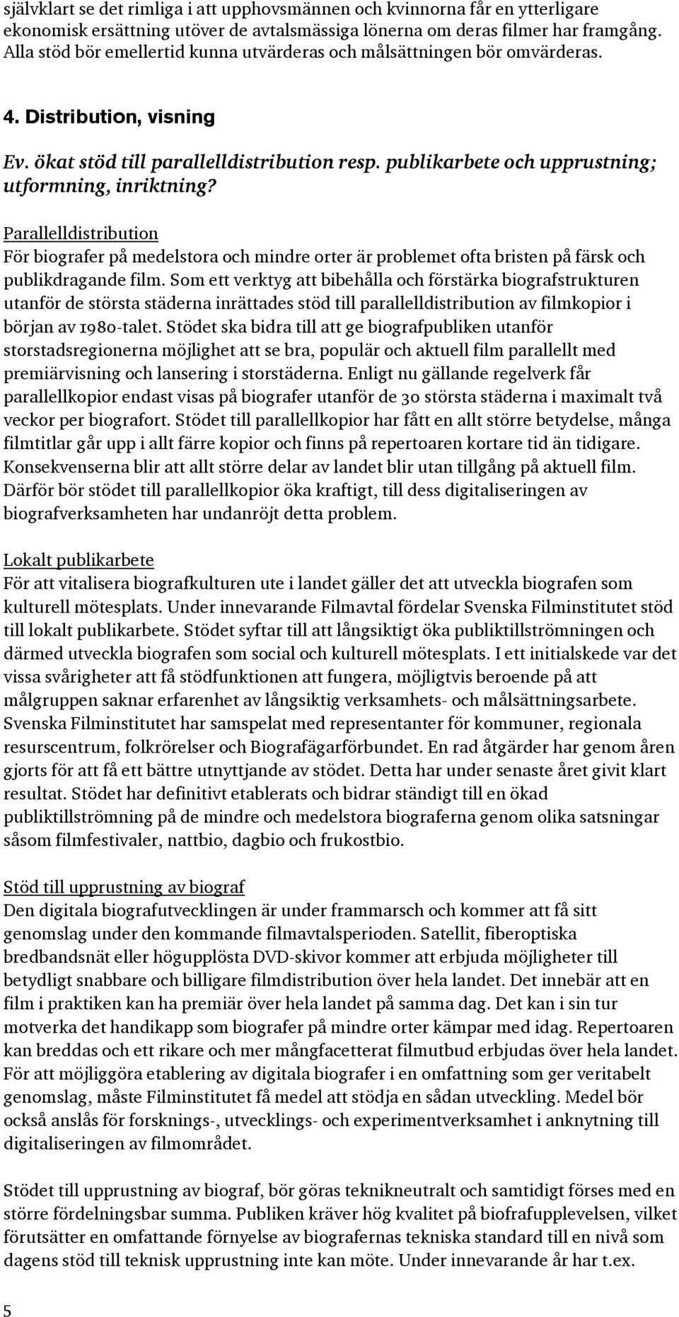 publikarbete och upprustning; utformning, inriktning? Parallelldistribution För biografer på medelstora och mindre orter är problemet ofta bristen på färsk och publikdragande film.