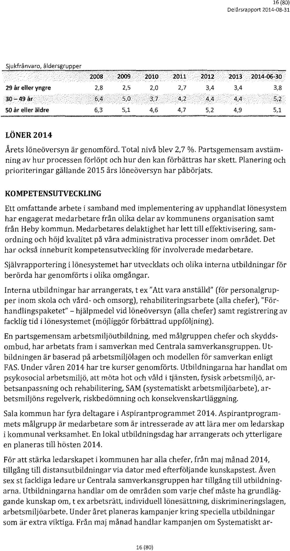 Partsgemensam avstämning av hur processen förlöpt och hur den kan förbättras har skett. Planering och prioriteringar gällande 2015 års löneöversyn har påbörjats.