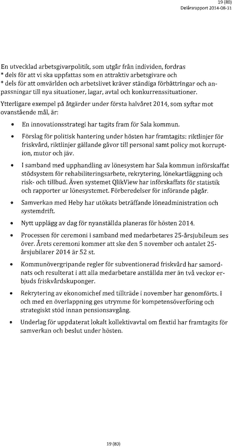 Ytterligare exempel på åtgärder under första halvåret 2014, som syftar mot ovanstående mål, är: En innovationsstrategi har tagits fram för Sala kommun.