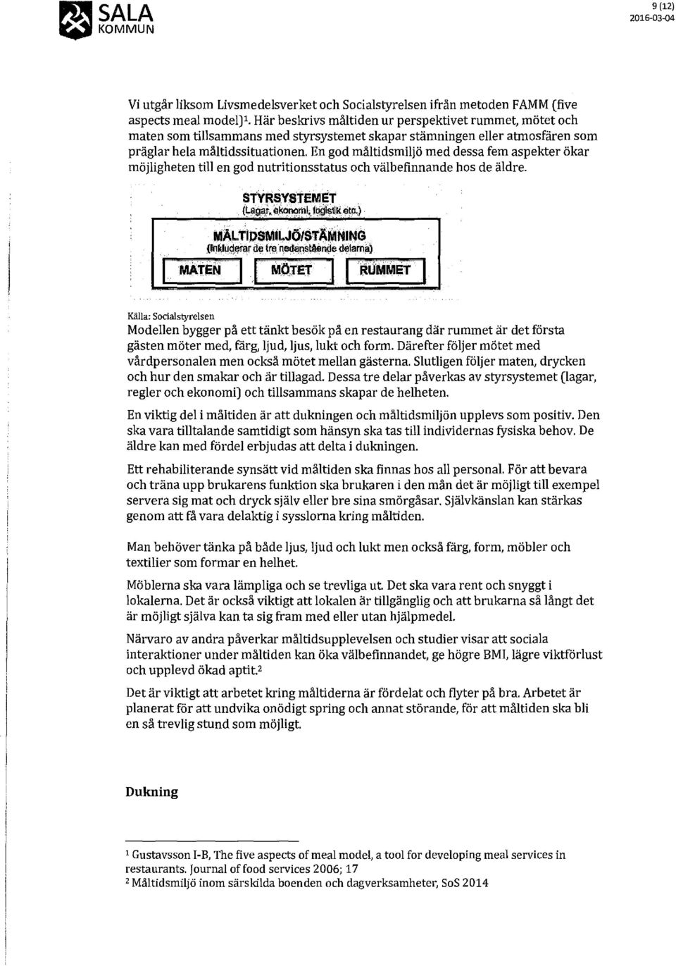 En god måltidsmiljö med dessa fem aspekter ökar möjligheten till en god nutritionsstatus och välbefinnande hos de äldre. STYRSYSTEM er {Lagaf.,:,konorhl, ltigisik <ito.