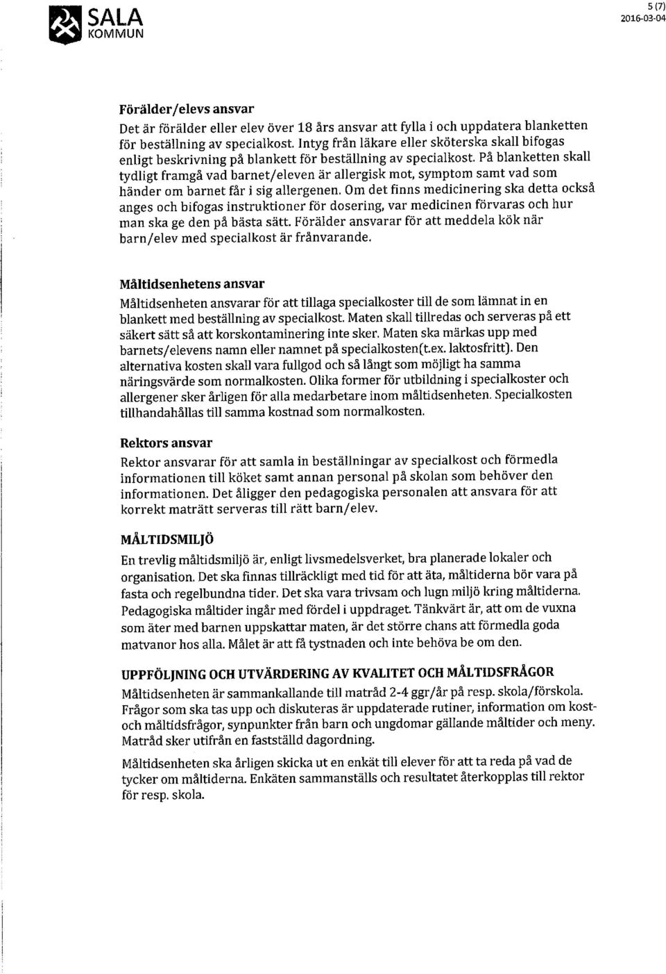 På blanketten skall tydligt framgå vad barnet/eleven är allergisk mot, symptom samt vad som händer om barnet får i sig allergenen.