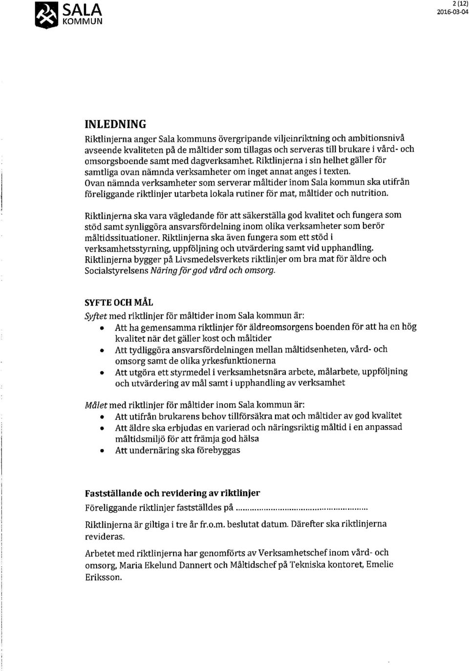 Ovan nämnda verksamheter som serverar måltider inom Sala kommun ska utifrån föreliggande riktlinjer utarbeta lokala rutiner för mat, måltider och nutrition.