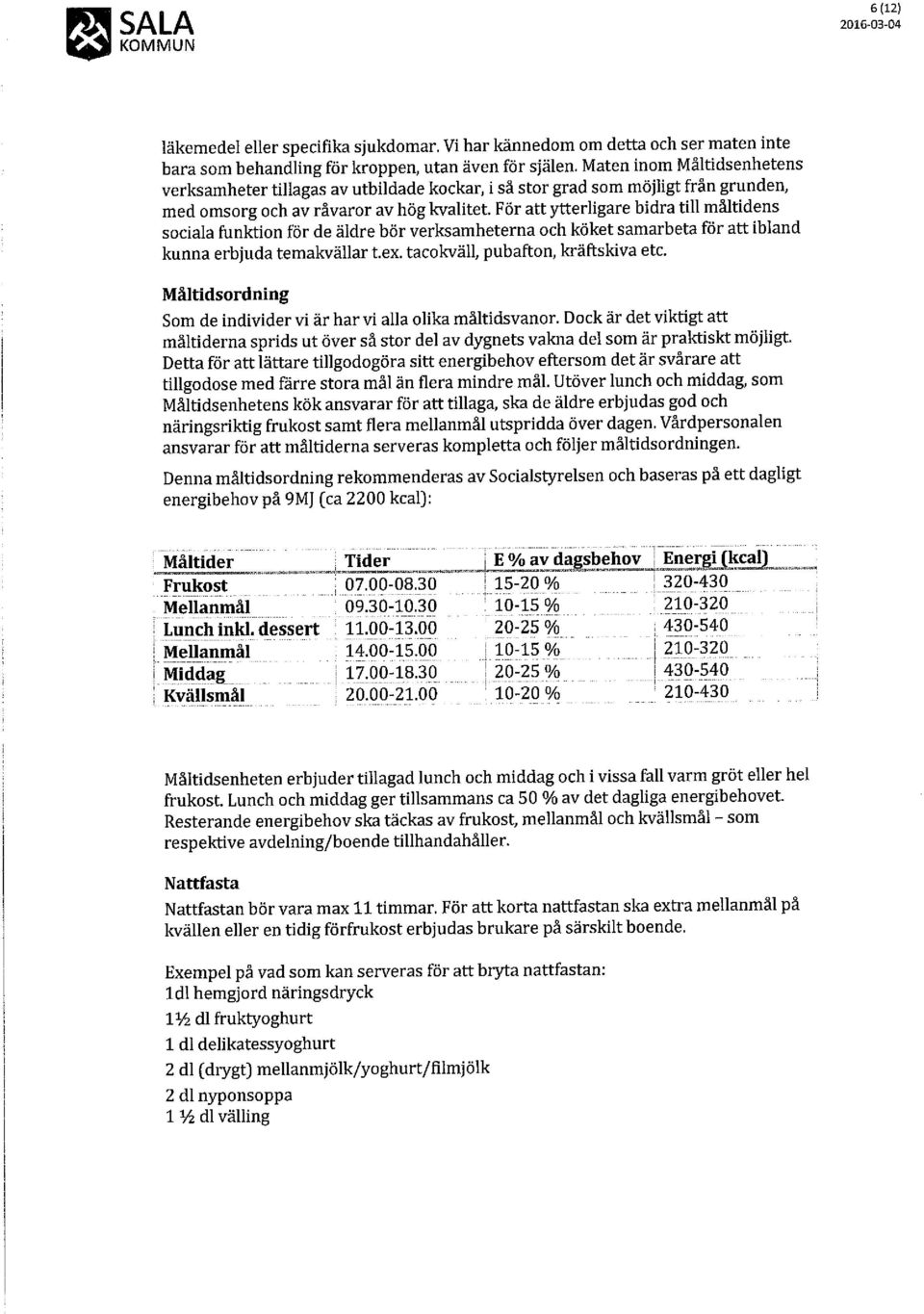 För att ytterligare bidra till måltidens sociala funktion för de äldre bör verksamheterna och köket samarbeta för att ibland kunna erbjuda temakvällar t.ex. tacokväll, pubafton, kräftskiva etc.