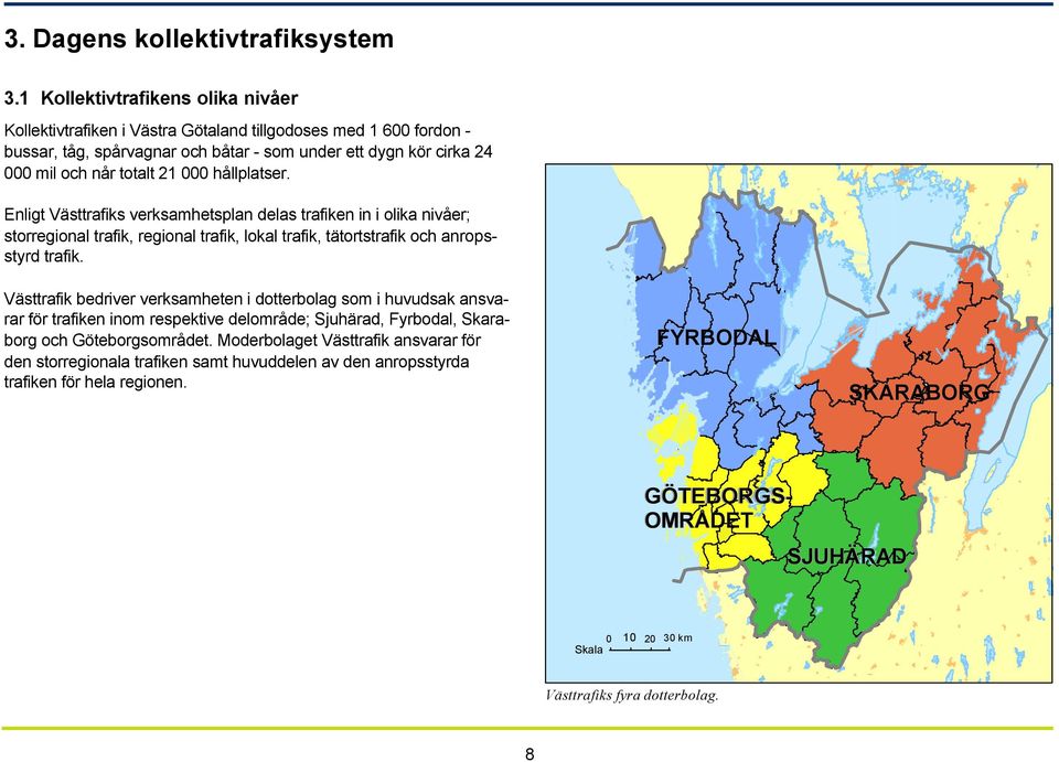 hållplatser. Enligt Västtrafiks verksamhetsplan delas trafiken in i olika nivåer; storregional trafik, regional trafik, lokal trafik, tätortstrafik och anropsstyrd trafik.