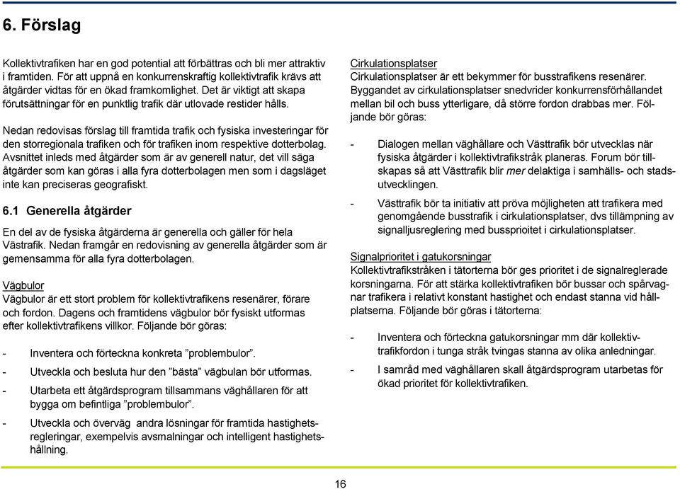 Nedan redovisas förslag till framtida trafik och fysiska investeringar för den storregionala trafiken och för trafiken inom respektive dotterbolag.