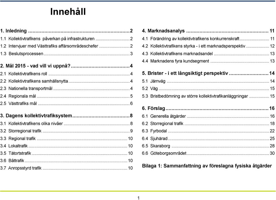 1 Kollektivtrafikens olika nivåer...8 3.2 Storregional trafik...9 3.3 Regional trafik...10 3.4 Lokaltrafik...10 3.5 Tätortstrafik...10 3.6 Båttrafik...10 3.7 Anropsstyrd trafik...10 4. Marknadsanalys.