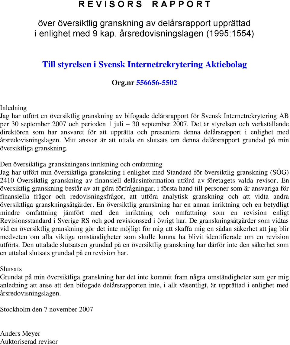 Det är styrelsen och verkställande direktören som har ansvaret för att upprätta och presentera denna delårsrapport i enlighet med årsredovisningslagen.