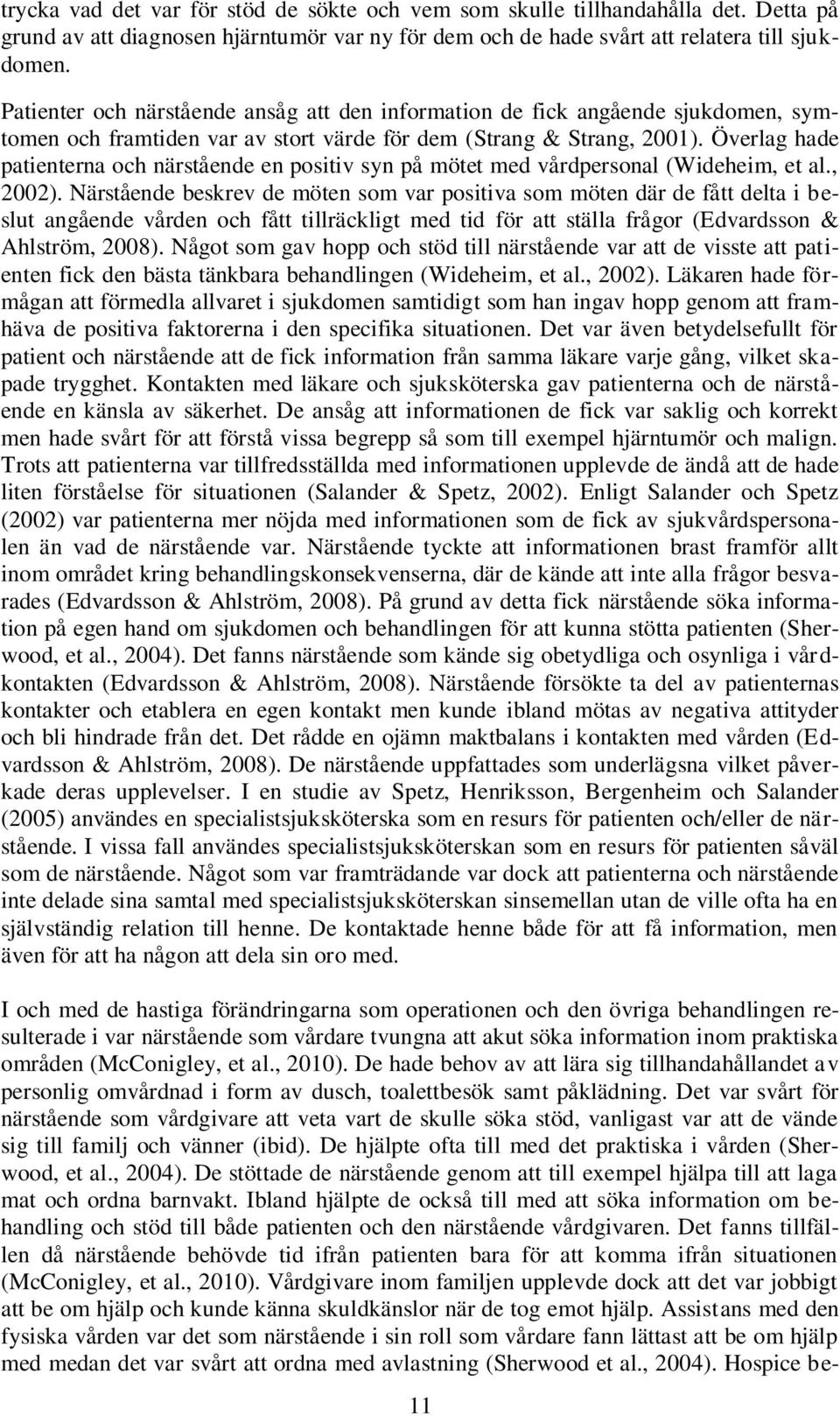 Överlag hade patienterna och närstående en positiv syn på mötet med vårdpersonal (Wideheim, et al., 2002).