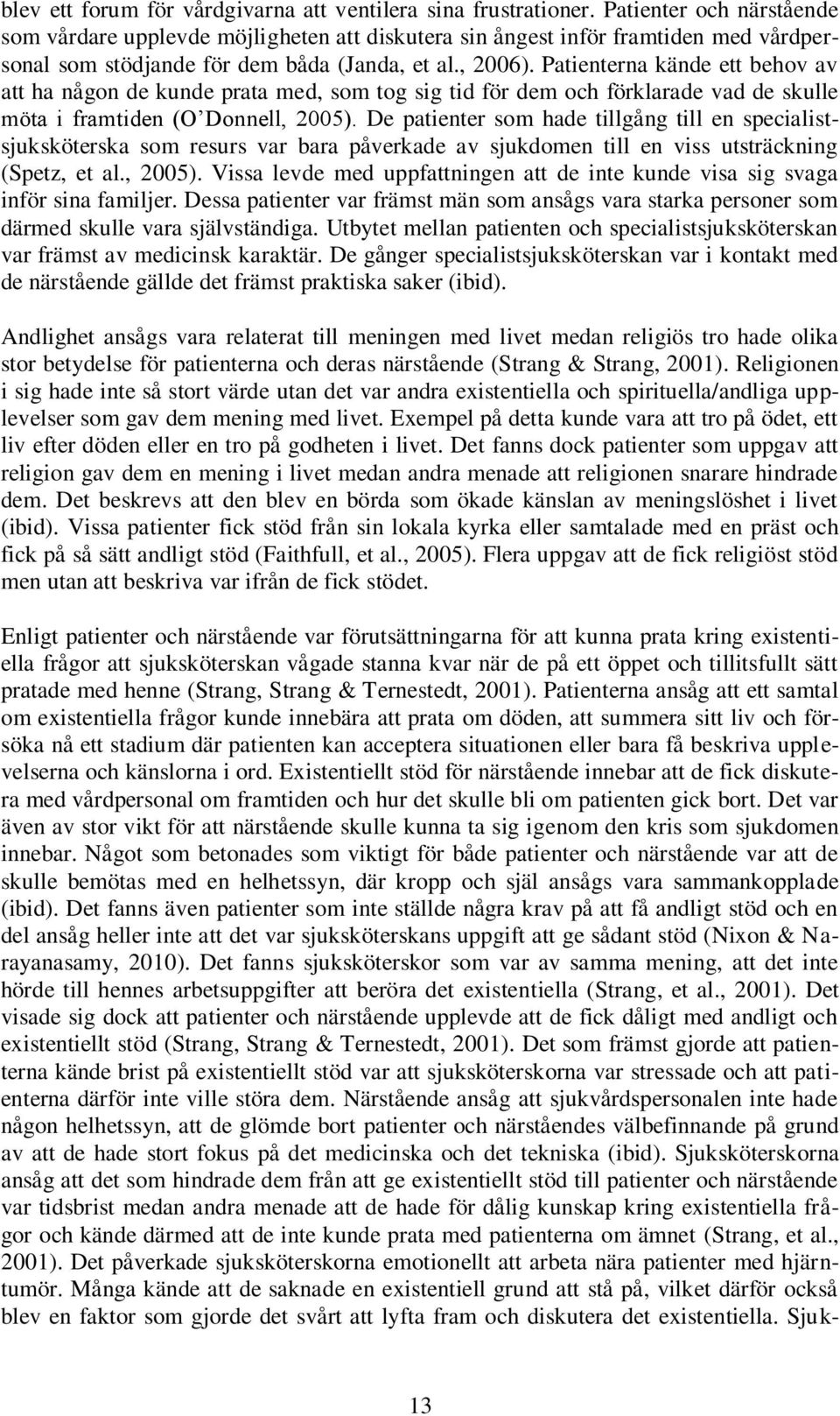 Patienterna kände ett behov av att ha någon de kunde prata med, som tog sig tid för dem och förklarade vad de skulle möta i framtiden (O Donnell, 2005).