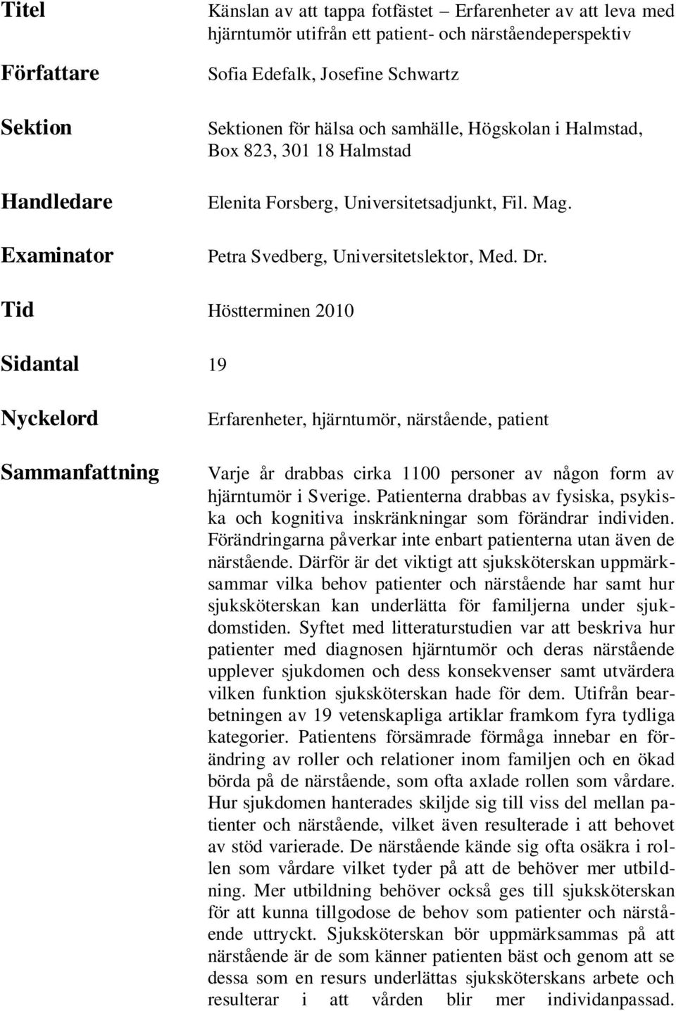 Tid Höstterminen 2010 Sidantal 19 Nyckelord Sammanfattning Erfarenheter, hjärntumör, närstående, patient Varje år drabbas cirka 1100 personer av någon form av hjärntumör i Sverige.