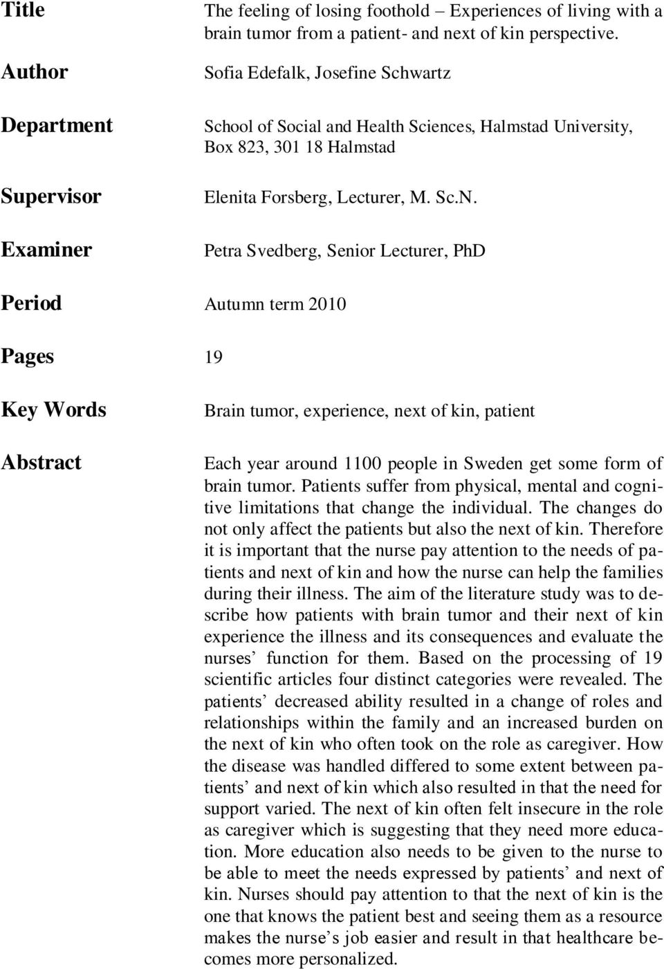 Petra Svedberg, Senior Lecturer, PhD Period Autumn term 2010 Pages 19 Key Words Abstract Brain tumor, experience, next of kin, patient Each year around 1100 people in Sweden get some form of brain