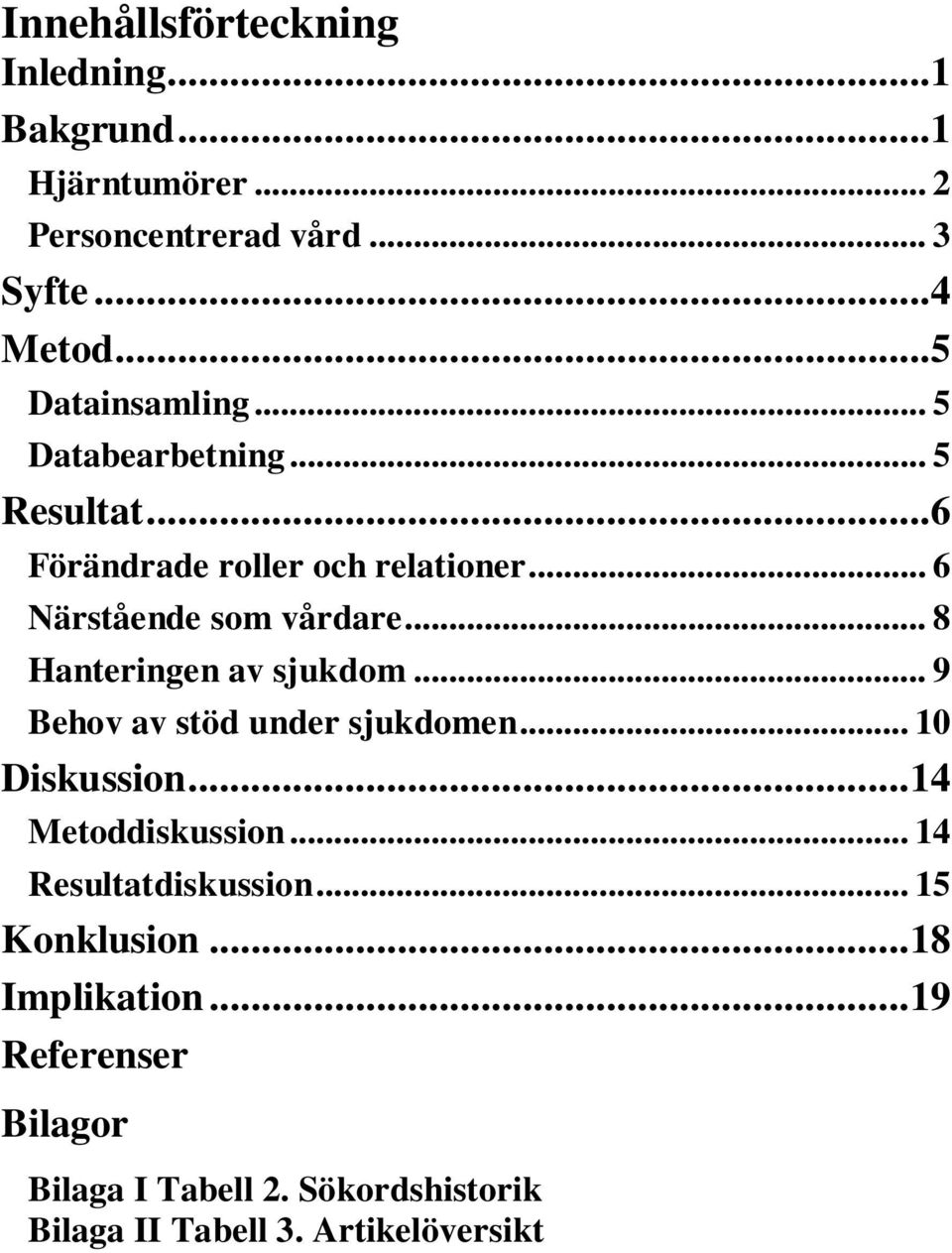 .. 8 Hanteringen av sjukdom... 9 Behov av stöd under sjukdomen... 10 Diskussion... 14 Metoddiskussion.