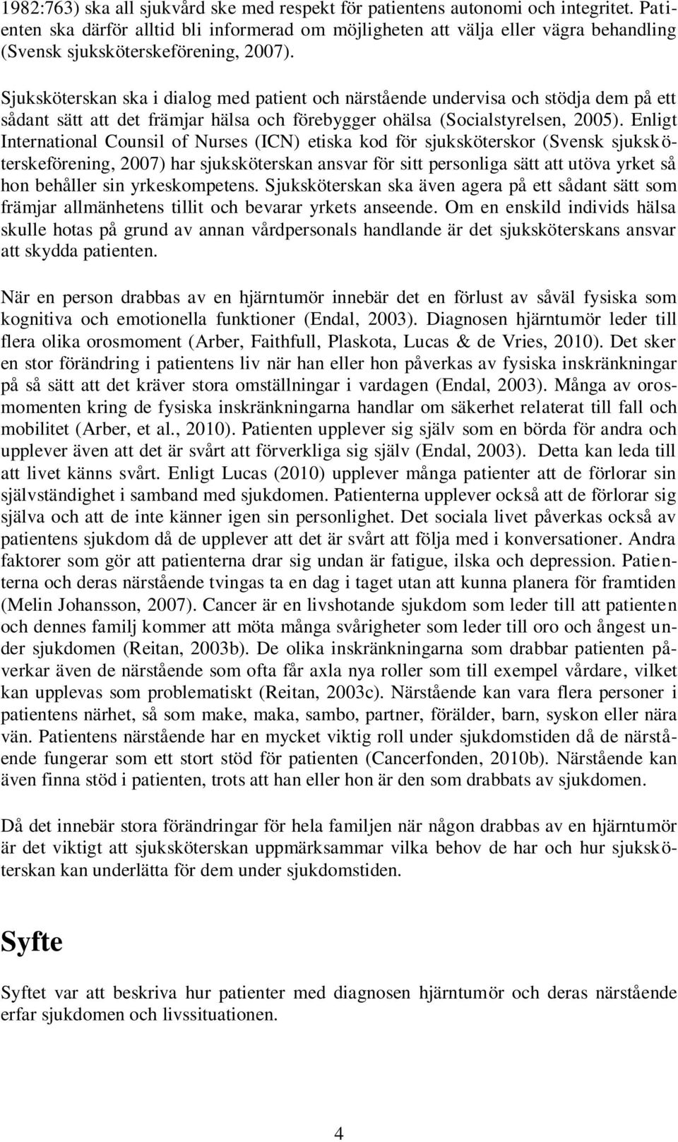 Sjuksköterskan ska i dialog med patient och närstående undervisa och stödja dem på ett sådant sätt att det främjar hälsa och förebygger ohälsa (Socialstyrelsen, 2005).