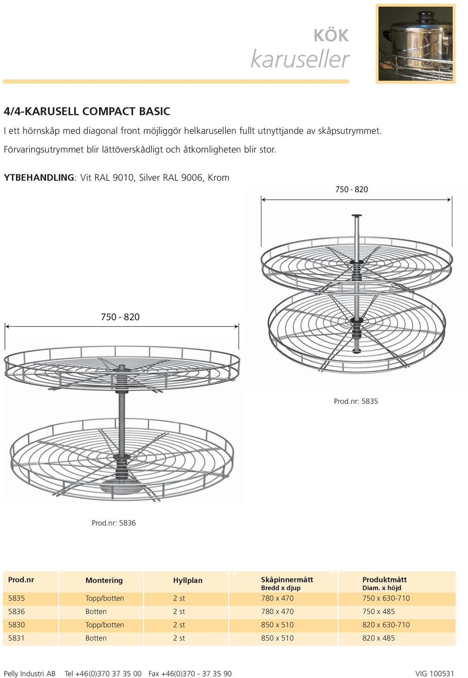 YTBEHANDLING: Vit RAL 9010, Silver RAL 9006, Krom 750-820 750-820 Prod.nr: 5835 Prod.nr: 5836 Prod.