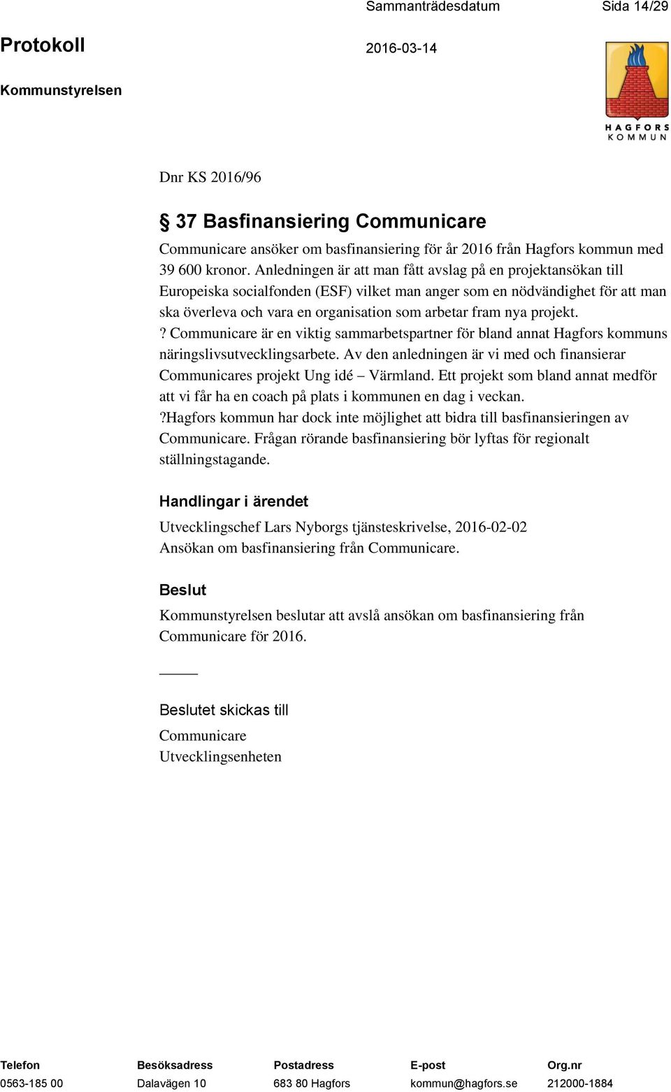 projekt.? Communicare är en viktig sammarbetspartner för bland annat Hagfors kommuns näringslivsutvecklingsarbete. Av den anledningen är vi med och finansierar Communicares projekt Ung idé Värmland.