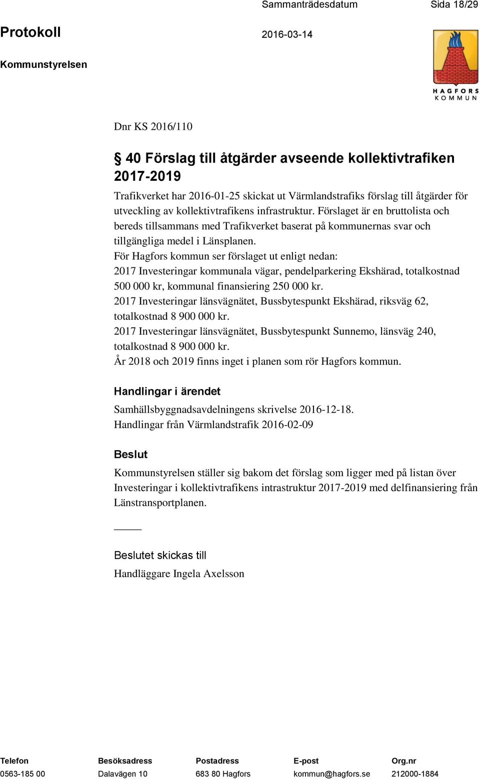 För Hagfors kommun ser förslaget ut enligt nedan: 2017 Investeringar kommunala vägar, pendelparkering Ekshärad, totalkostnad 500 000 kr, kommunal finansiering 250 000 kr.