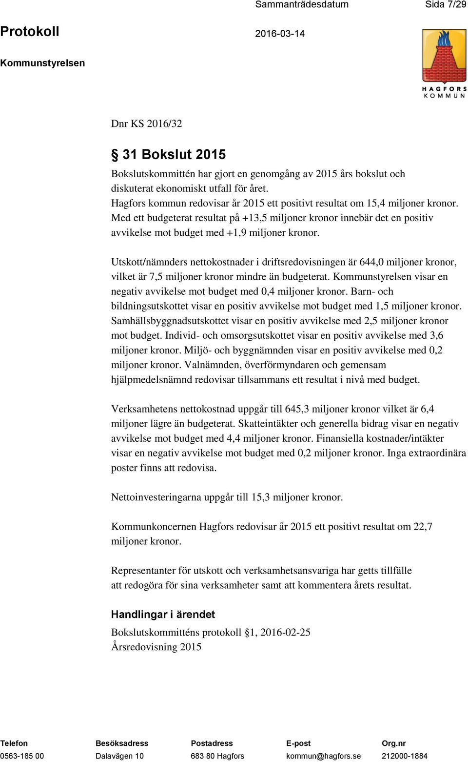 Med ett budgeterat resultat på +13,5 miljoner kronor innebär det en positiv avvikelse mot budget med +1,9 miljoner kronor.